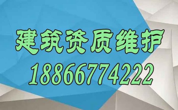 关于建筑资质的维护工作需要注意哪些方面？